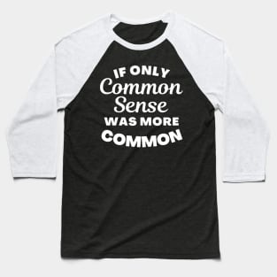 If Only Common Sense Was More Common. Funny Saying. Baseball T-Shirt